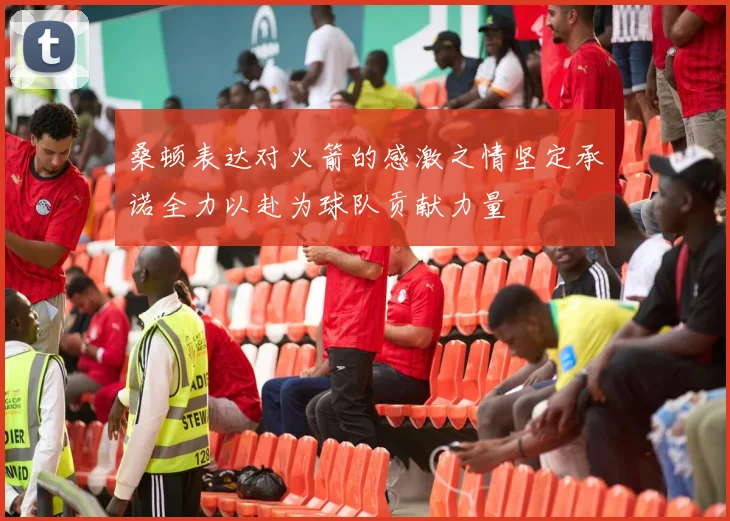 桑顿表达对火箭的感激之情坚定承诺全力以赴为球队贡献力量